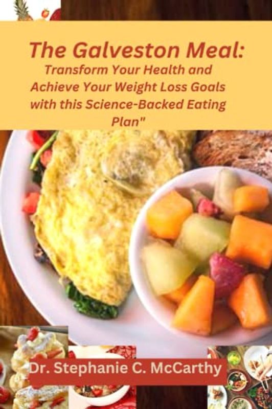 The Galveston Meal:: "Transform Your Health and Achieve Your Weight Loss Goals with this Science-Backed Eating Plan"
