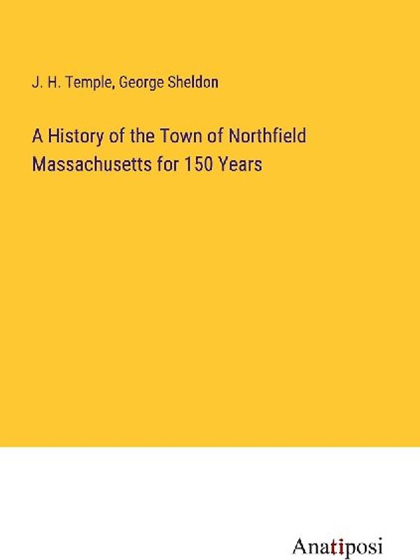 A History of the Town of Northfield Massachusetts for 150 Years