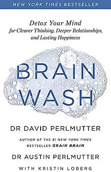 Brain Wash: Detox Your Mind for Clearer Thinking, Deeper Relationships and Lasting Happiness