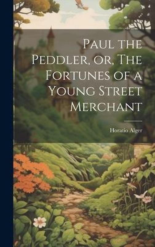 Paul the Peddler, or, The Fortunes of a Young Street Merchant