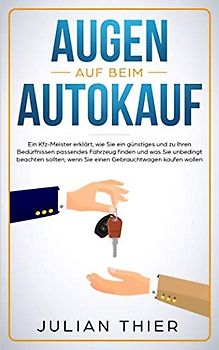 Augen auf beim Autokauf: Ein Kfz-Meister erklärt, wie Sie ein günstiges und zu Ihren Bedürfnissen passendes Fahrzeug finden und was Sie beachten sollten, wenn Sie einen Gebrauchtwagen kaufen wollen