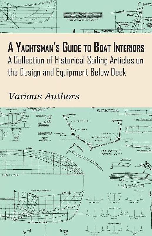 A Yachtsman's Guide to Boat Interiors - A Collection of Historical Sailing Articles on the Design and Equipment Below Deck