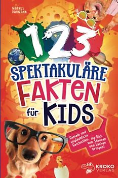 123 spektakuläre Fakten für Kids: Geniale und unglaubliche Geschichten, die Dich zum staunen und lachen bringen!