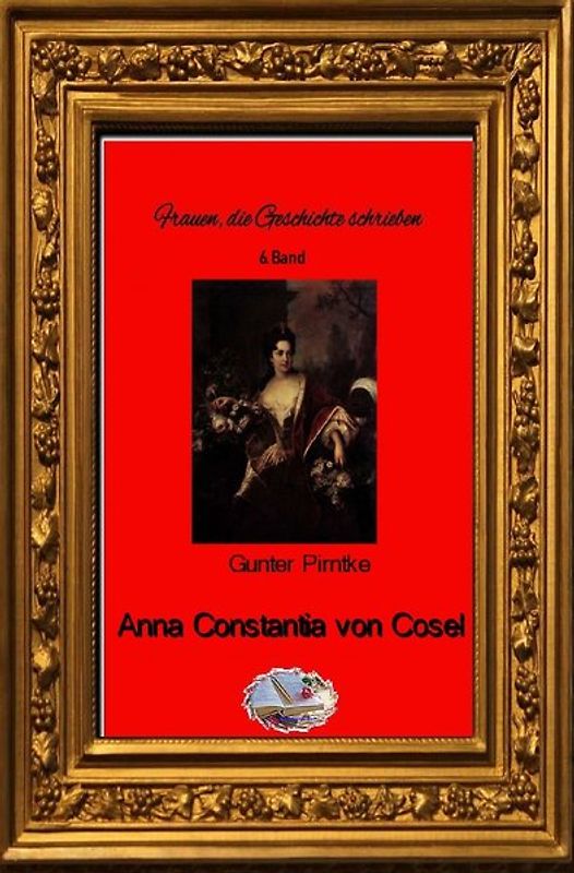 Frauen, die Geschichte schrieben / Anna Constiantia von Cosel (Bebildert)