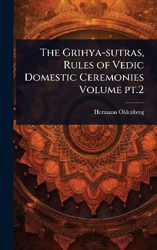 The Grihya-sutras, Rules of Vedic Domestic Ceremonies Volume pt.2
