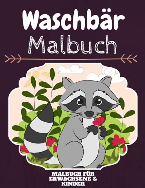Waschbär Malbuch: HOHE QUALITÄT: Lustiges Waschbär Malbuch für Kinder Und Erwachsene: Süßes Waschbär-Malbuch für Kinder und Kleinkinder-Spaß Designs für Jungen und Mädchen (Vorschule)