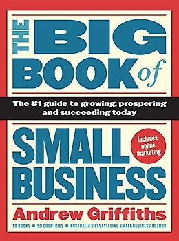 The Big Book of Small Business: The #1 Guide to Growing, Prospering and Succeeding Today: The Number 1 Guide to Growing, Prospering and Succeeding Today
