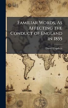 Familiar Words, As Affecting the Conduct of England in 1855