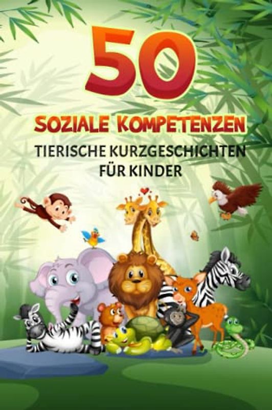 50 Soziale Kompetenzen: Tierische Kurzgeschichten für Kinder