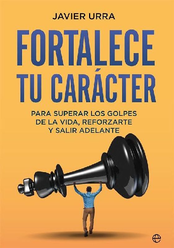 Fortalece tu carácter : para superar los golpes de la vida, reforzarte y salir adelante