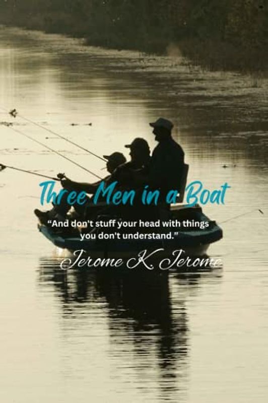 Three Men in a Boat: “And don't stuff your head with things you don't understand.”