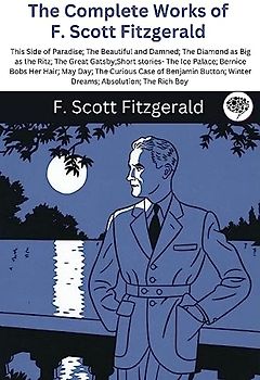The Complete Works of F. Scott Fitzgerald (This Side of Paradise; The Beautiful and Damned; The Diamond as Big as the Ritz; The Great Gatsby;Short ... Case of Benjamin Button; Winter Dreams;
