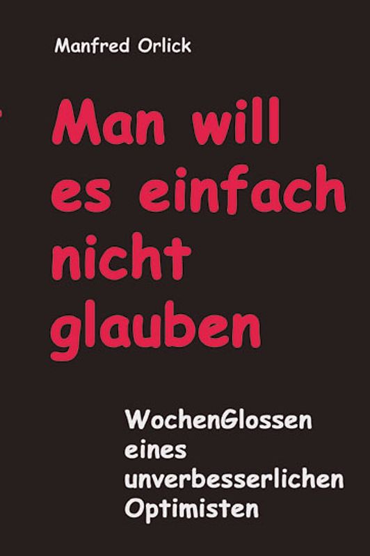 Man will es einfach nicht glauben. WochenGlossen  eines unverbesserlichen Optimisten