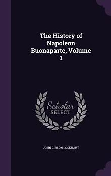 The History of Napoleon Buonaparte, Volume 1