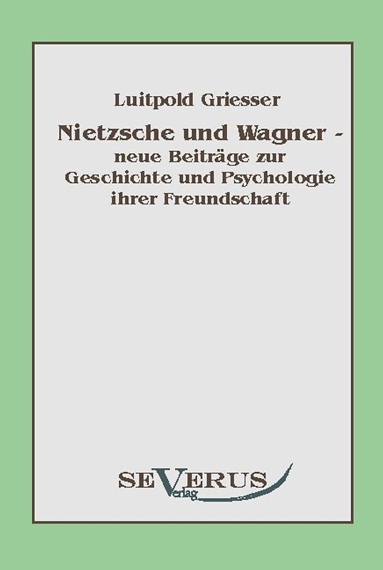 Nietzsche und Wagner - neue Beiträge zur Geschichte und Psychologie ihrer Freundschaft