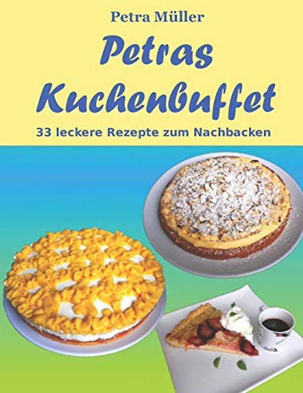 Petras Kuchenbuffet: 33 leckere Rezepte zum Nachbacken (Petras Kochbücher, Band 21)