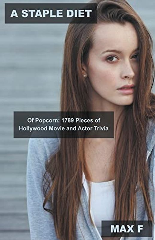 A Staple Diet of Popcorn: 1789 Pieces of Hollywood Movie and Actor Trivia (Film and Movie History, Band 1)