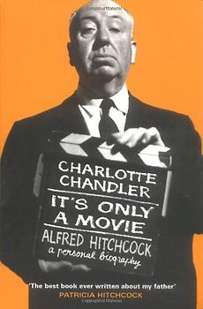It's Only a Movie: Alfred Hitchcock A Personal Biography - Chandler, Charlotte