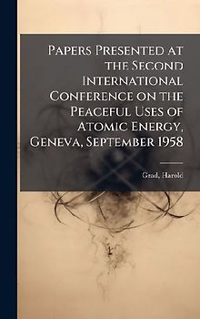 Papers Presented at the Second International Conference on the Peaceful Uses of Atomic Energy, Geneva, September 1958