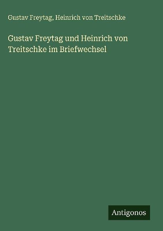 Gustav Freytag und Heinrich von Treitschke im Briefwechsel