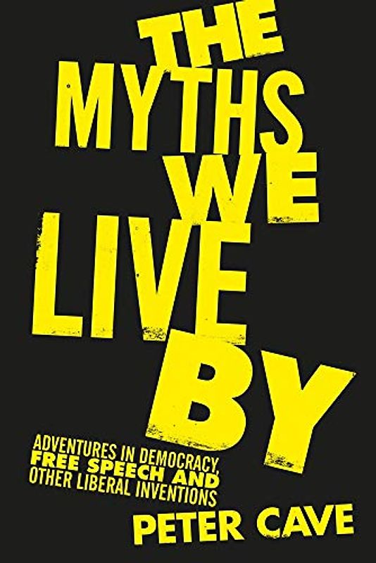 The Myths We Live by: Adventures in Democracy, Free Speech and Other Liberal Inventions