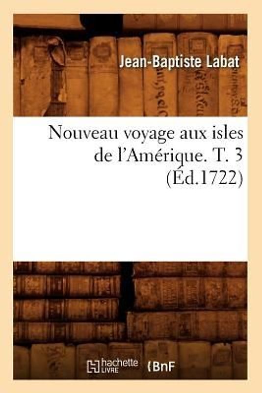 Nouveau Voyage Aux Isles de l'Amérique. T. 3 (Éd.1722)