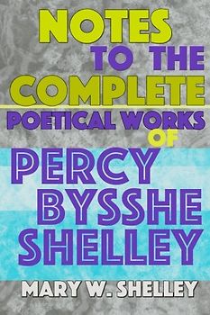 Notes to the Complete Poetical Works of Percy Bysshe Shelley