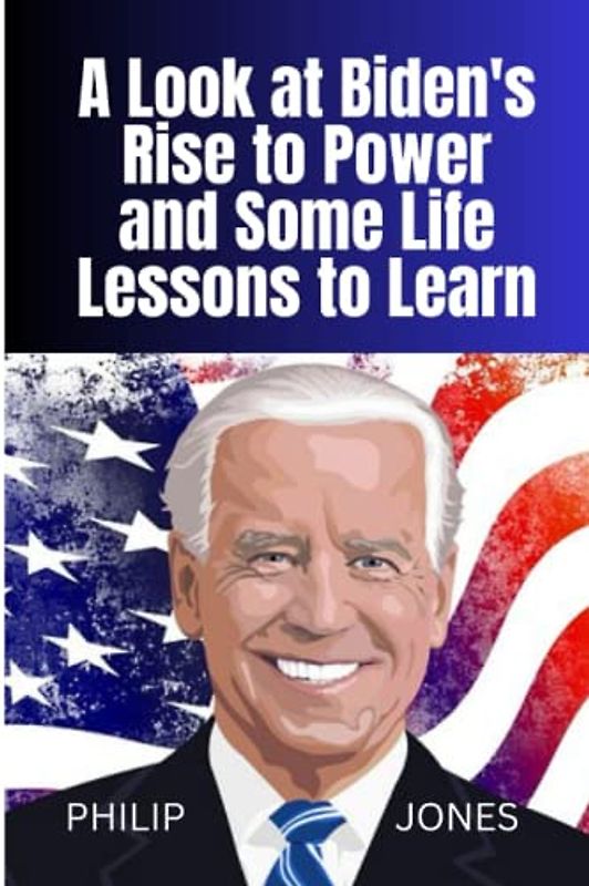 A LOOK AT BIDEN’S RISE TO POWER AND SOME LIFE’S LESSON TO LEARN