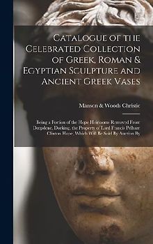 Catalogue of the Celebrated Collection of Greek, Roman & Egyptian Sculpture and Ancient Greek Vases