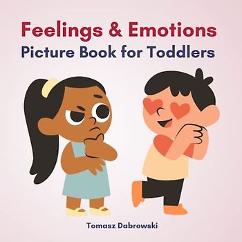Feelings & Emotions Picture Book for Toddlers: A Kid's Book About Different Moods and Emotions, Helps Kids Identify and Accept Feelings.