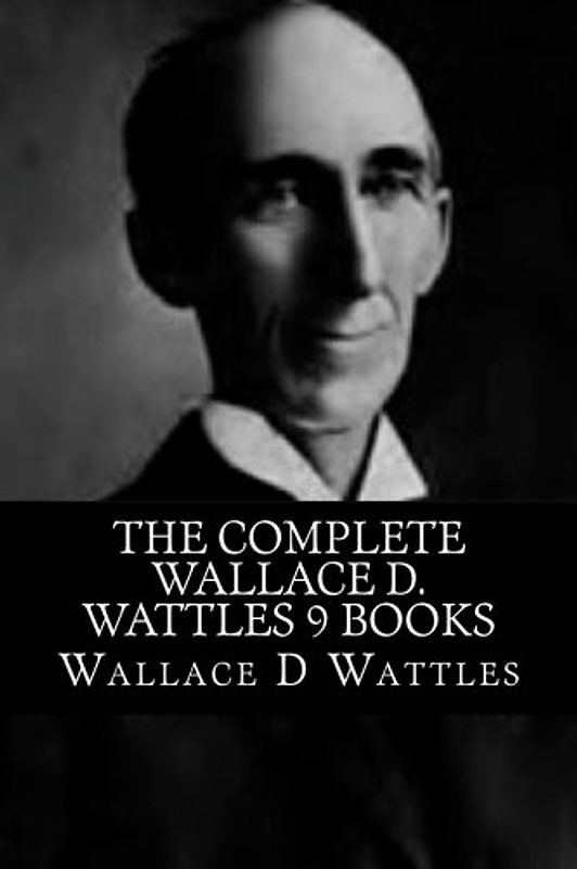 The Complete Wallace D. Wattles 9 Books