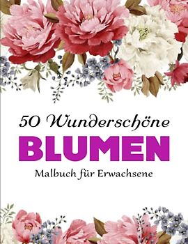 Malbuch - Entspannende: Malbuch mit 50 Blumen Sammlung | MALBUCH FÜR MÄDCHEN