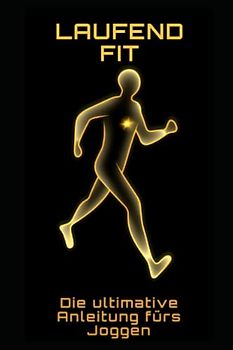 Laufend fit: Die ultimative Anleitung fürs Joggen