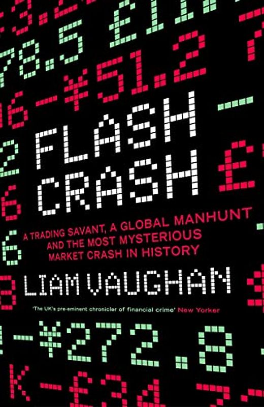 Flash Crash: A Trading Savant, a Global Manhunt and the Most Mysterious Market Crash in History