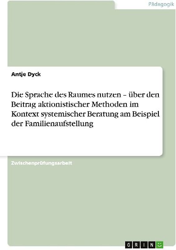 Die Sprache des Raumes nutzen - über den Beitrag aktionistischer Methoden im Kontext systemischer Beratung am Beispiel der Familienaufstellung