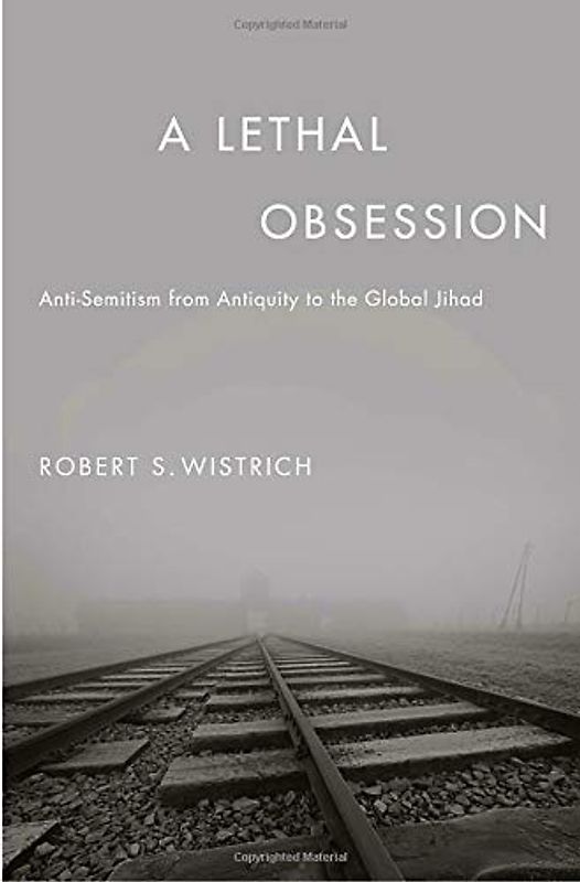 A Lethal Obsession: Anti-Semitism from Antiquity to the Global Jihad