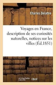 Voyages En France, Description de Ses Curiosités Naturelles, Notices Sur Les Villes