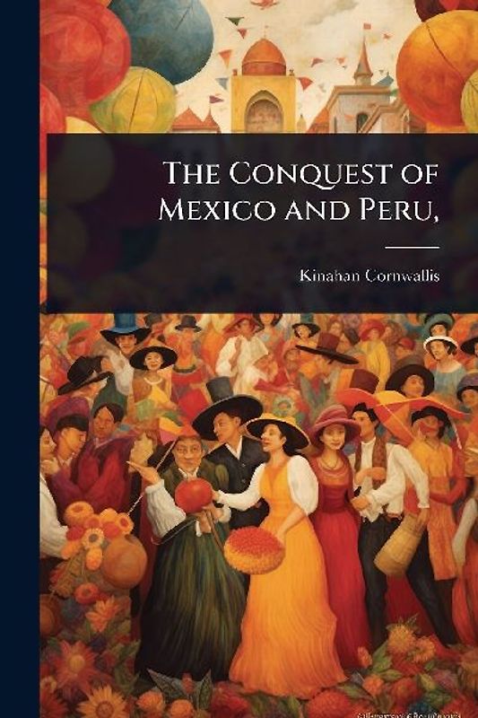 The Conquest of Mexico and Peru,