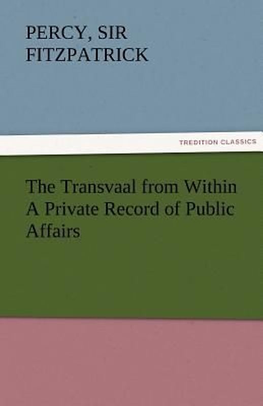 The Transvaal from Within A Private Record of Public Affairs