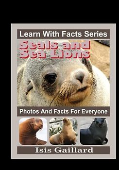 Seals and Sea Lions Photos and Facts for Everyone: Animals in Nature (Learn With Facts Series, Band 69)