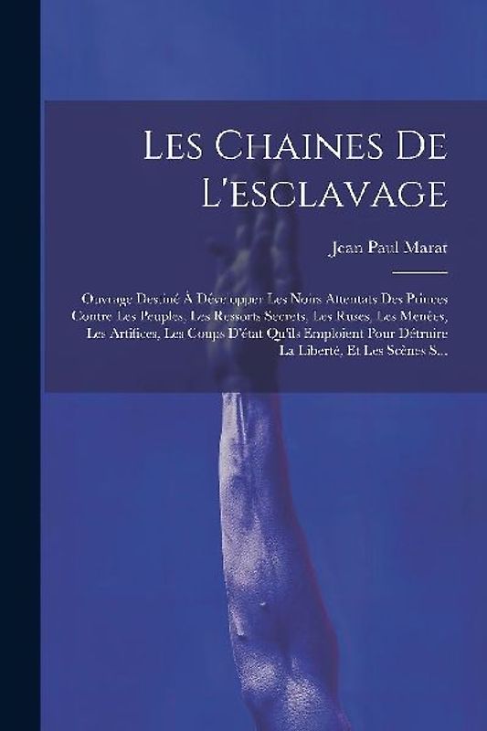 Les Chaines De L'esclavage: Ouvrage Destiné À Développer Les Noirs Attentats Des Princes Contre Les Peuples, Les Ressorts Secrets, Les Ruses, Les