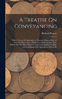 A Treatise On Conveyancing: With a View to Its Application to Practice: Being a Series of Practical Observations, Written in a Plain Familiar Styl