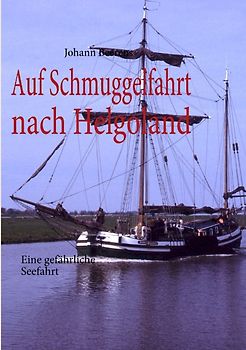 Auf Schmuggelfahrt nach Helgoland. Eine gefährliche Seefahrt