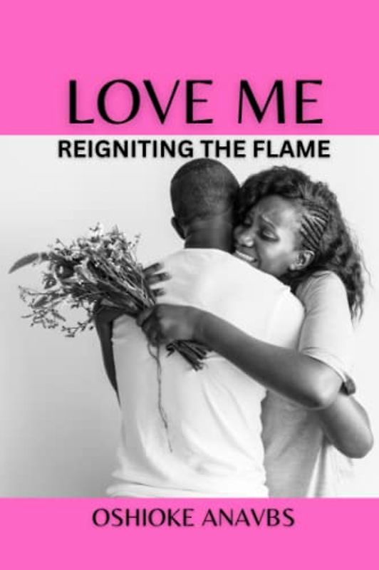 LOVE ME: REIGNITING THE FLAME - A Comprehensive Guide to Rekindling Lost Love