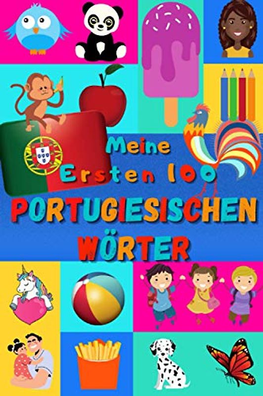 Meine ersten 100 Portugiesischen Wörter: Portugiesisch lernen für Kinder von 2 bis 6 Jahren, Babys, Kindergarten | Bilderbuch : 100 schöne farbige Bilder mit Portugiesischen und Deutschen Wörtern