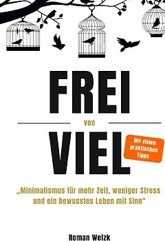 Frei von Viel - Minimalismus für mehr Zeit, weniger Stress und ein bewusstes Leben mit Sinn - Hardcover | Roman Welzk
