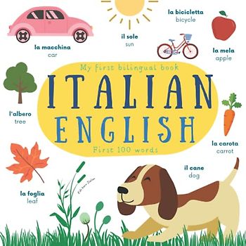 My First Bilingual Book Italian English | Kids learn Italian | First 100 Words: Italian Language Learning for Toddlers | Libro bilingue italiano inglese per bambini