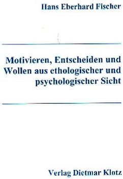 Motivieren, Entscheiden und Wollen aus ethologischer und psychologischer Sicht