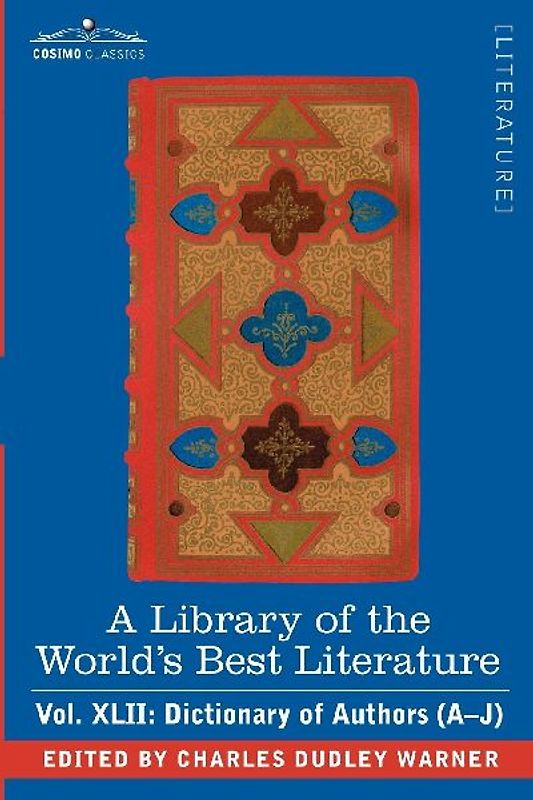 A Library of the World's Best Literature - Ancient and Modern - Vol.XLII (Forty-Five Volumes); Dictionary of Authors (A-J)