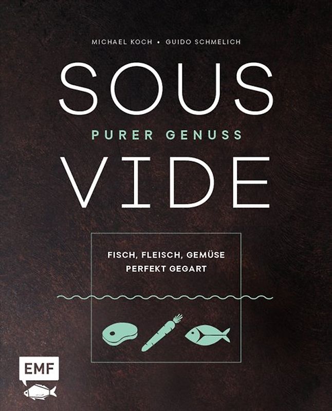Sous-Vide – Purer Genuss: Fisch, Fleisch, Gemüse perfekt gegart